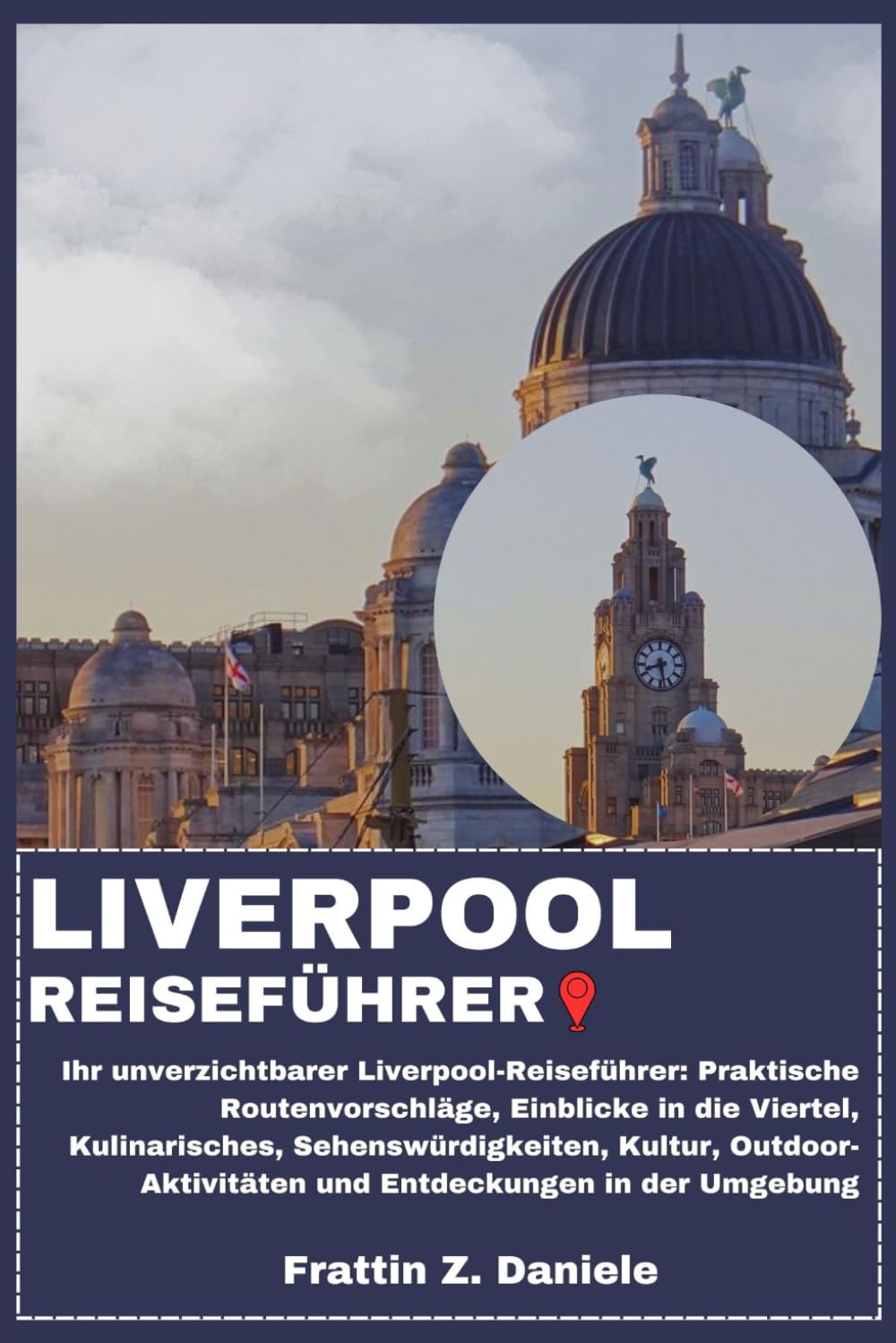 LIVERPOOL REISEFÜHRER: Ihr unverzichtbarer Liverpool-Reiseführer: Praktische Routenvorschläge, Einblicke in die Viertel, Kulinarisches, ... und Entdeckungen in der Umgebung