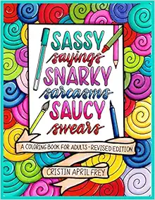 Sassy Sayings, Snarky Sarcasms, & Saucy Swears: A Coloring Book for Adults - Revised Edition book cover