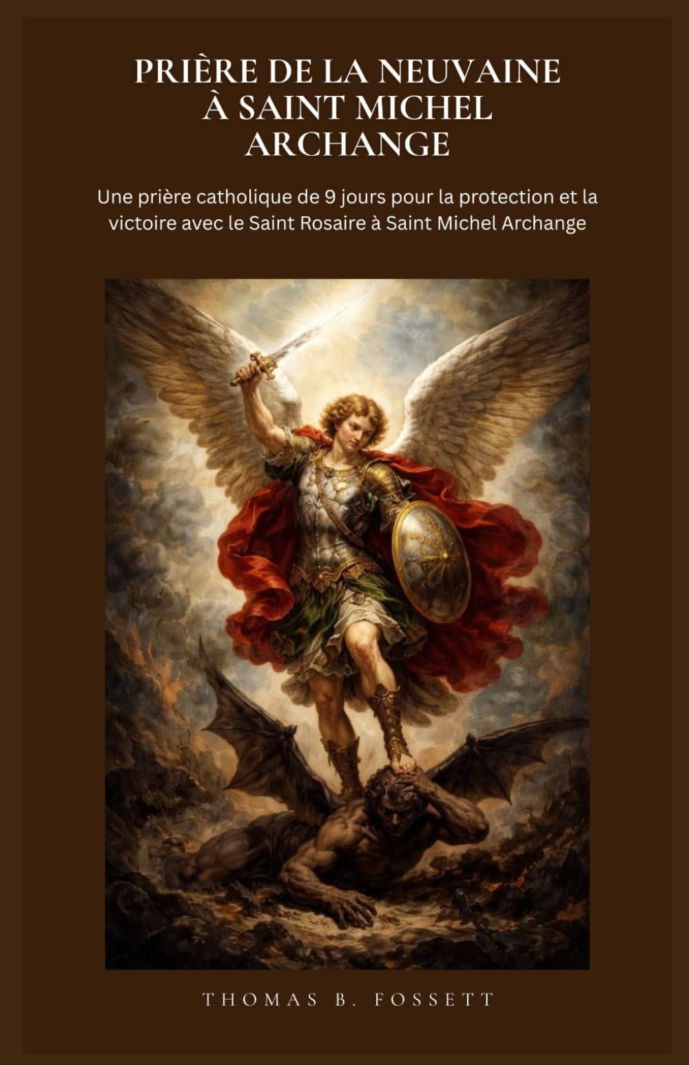 PRIÈRE DE LA NEUVAINE À SAINT MICHEL ARCHANGE: Une prière catholique de 9 jours pour la protection et la victoire avec le Saint Rosaire à Saint Michel Archange. (French Edition)