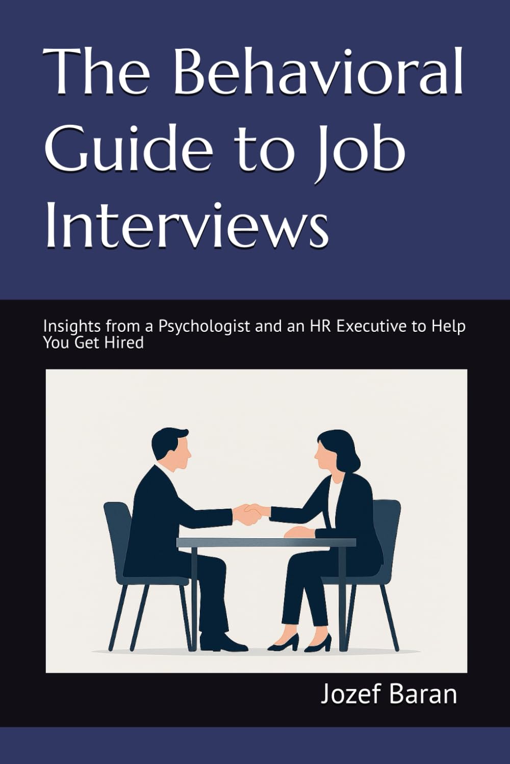 The Behavioral Guide to Job Interviews: Insights from a Psychologist and an HR Executive to Help You Get Hired