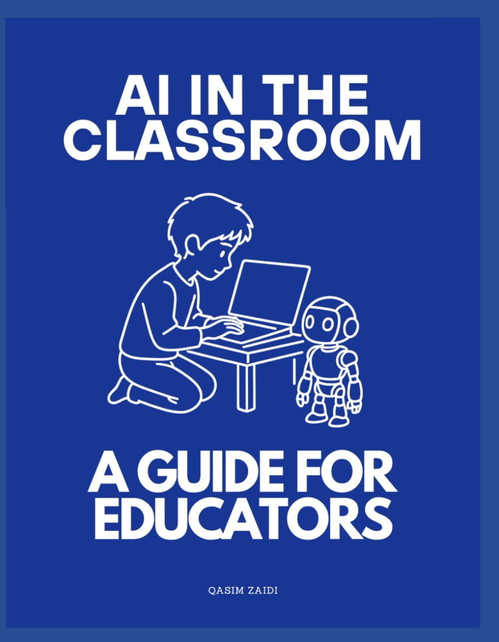 AI In The Classroom: A Guide For Educators: The perfect AI handbook for any teacher
