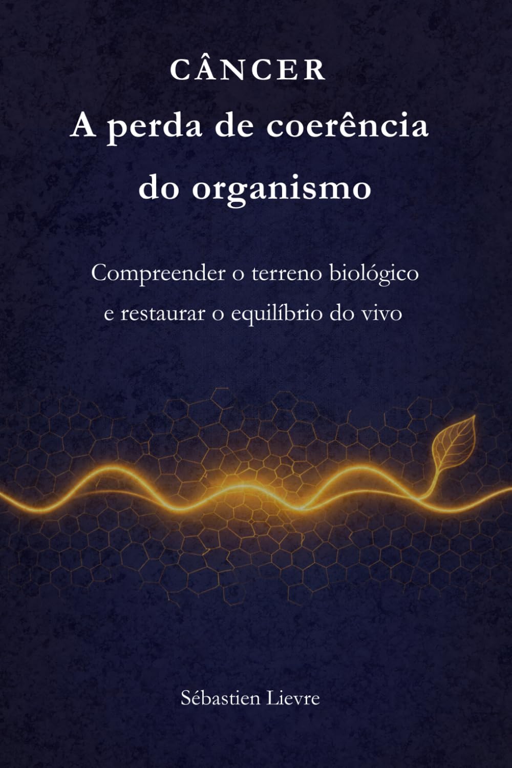 Câncer — A perda de coerência do organismo: Compreender o terreno biológico e restaurar o equilíbrio do vivo