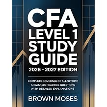 CFA LEVEL 1 STUDY GUIDE 2026 - 2027 EDITION Complete Coverage of All 10 Topic Areas 1,000 Practice Questions with Detailed Explanations