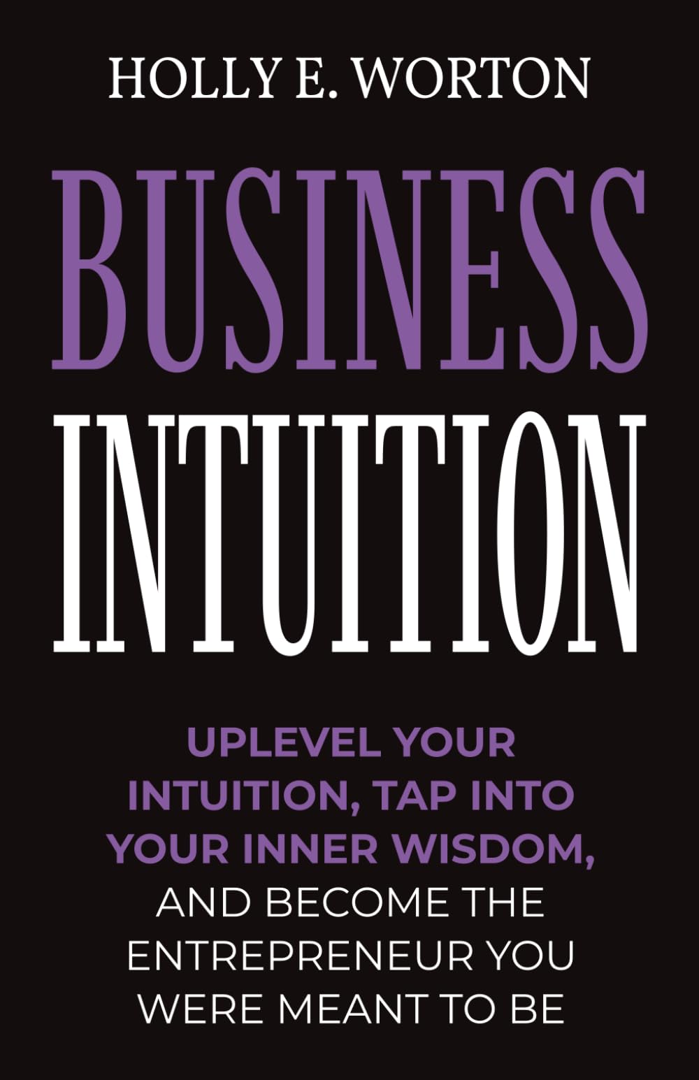 Business Intuition: Tools to Help You Trust Your Own Instincts, Connect with Your Inner Compass, and Easily Make the Right Decisions: 4 (Business Mindset)