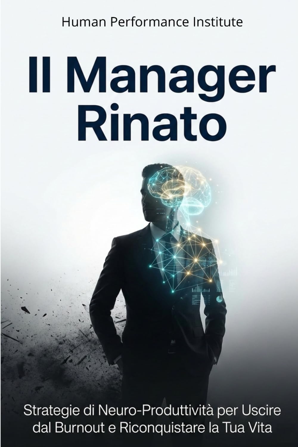 Il Manager Rinato: Strategie di Neuro-Produttività per Uscire dal Burnout e Riconquistare la Tua Vita