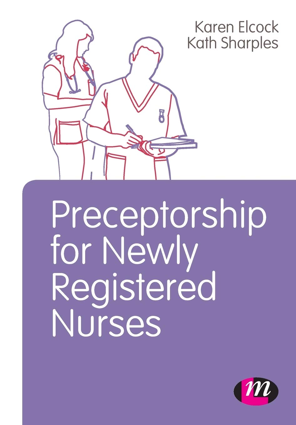 Preceptorship for Newly Registered Nurses,Karen Elc*ck,Kath Shar