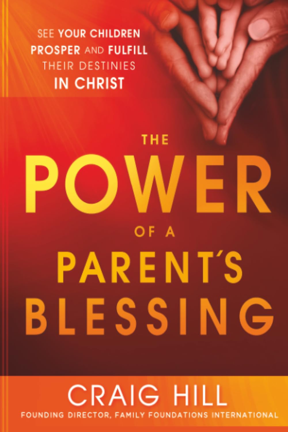 The Power of a Parent's Blessing: See Your Children Prosper and Fulfill Their Destinies in Christ [Paperback] Hill, Craig