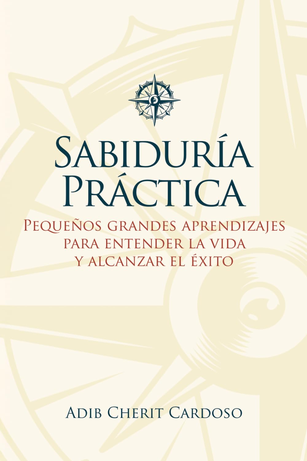 SABIDURÍA PRÁCTICA: PEQUEÑOS GRANDES APRENDIZAJES PARA ENTENDER LA VIDA Y ALCANZAR EL ÉXITO