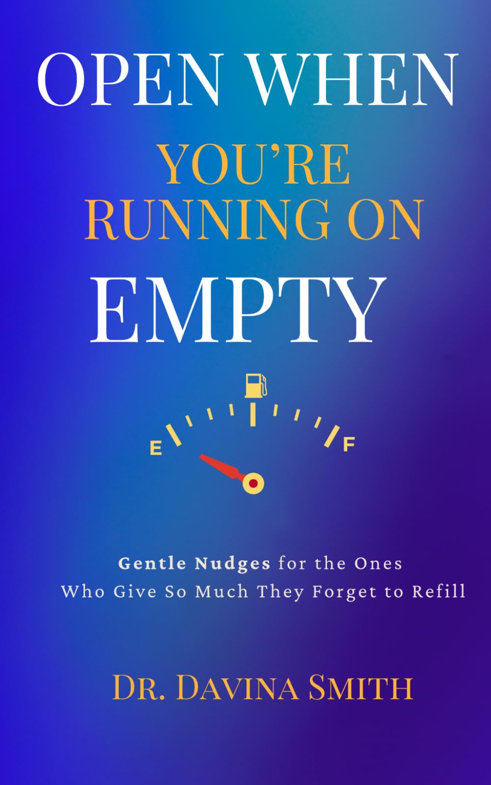 Open When You're Running On Empty: Gentle Nudges for the Ones Who Give So Much They Forget to Refill