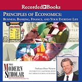 The Modern Scholar: Principles of Economics: Business, Banking, Finance, and Your Life
