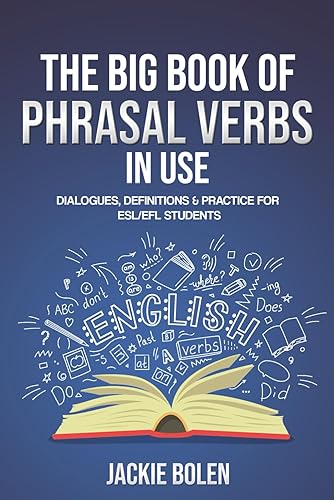 The Big Book of Phrasal Verbs in Use: Dialogues, Definitions &amp; Practice for ESL/EFL Students