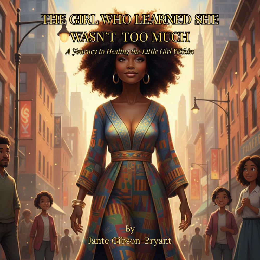 THE GIRL WHO LEARNED SHE WASN'T TOO MUCH: A Journey to healing the Little Girl Within (The Inner Girl Collection)