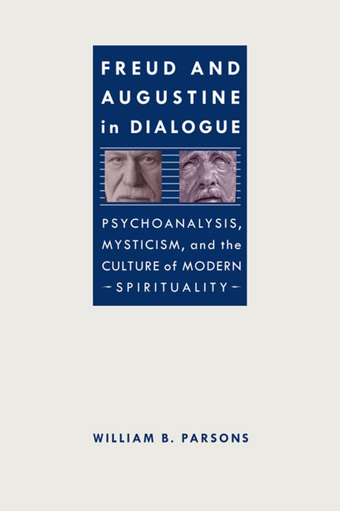 Freud and Augustine in Dialogue: Psychoanalysis, Mysticism and the Culture of Modern Spirituality (Studies in Religion and Culture)