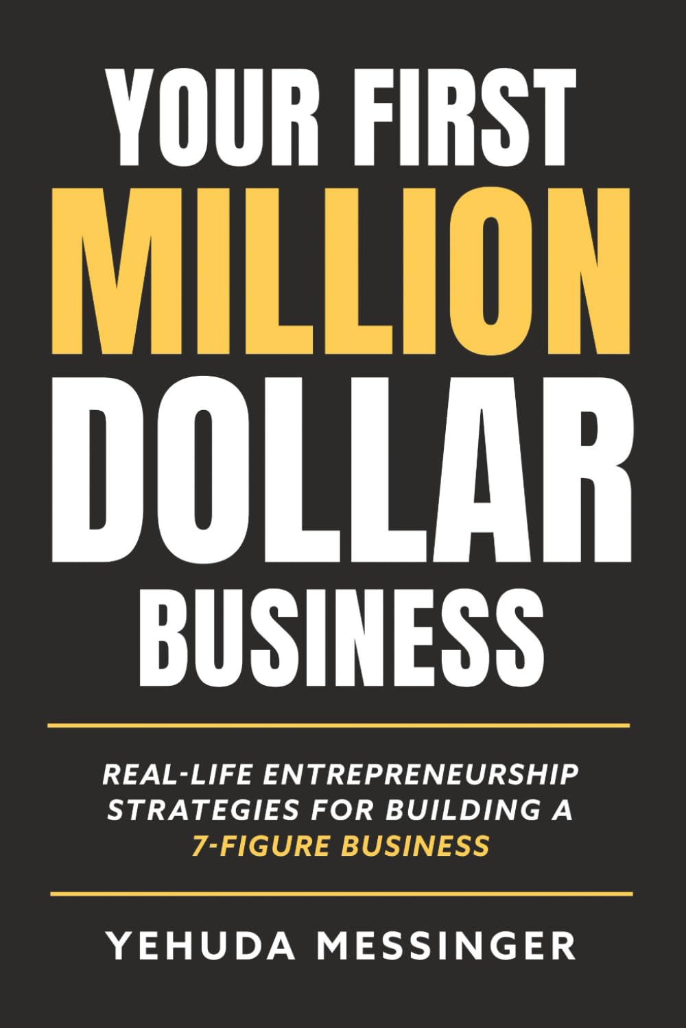 Your First Million-Dollar Business: Real-Life Entrepreneurship Strategies for Building a 7-Figure Business