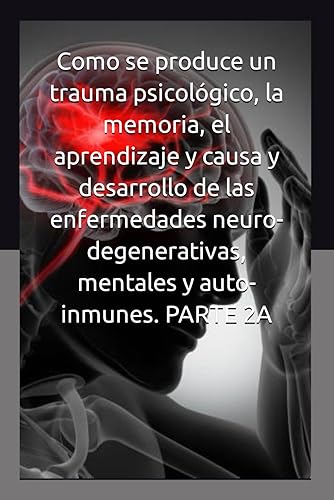 Como se produce un trauma psicológico, la memoria, el aprendizaje y causa y desarrollo de las enfermedades neuro-degenerativas, mentales y ... el TOC, la esquizofrenia y la epilepsia