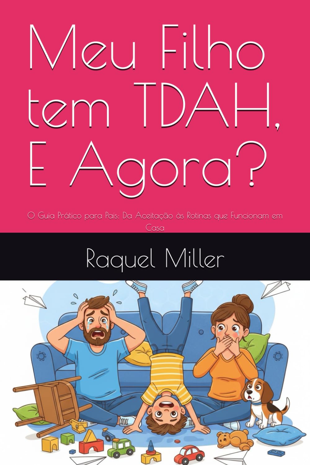 Meu Filho tem TDAH, E Agora?: O Guia Prático para Pais: Da Aceitação às Rotinas que Funcionam em Casa