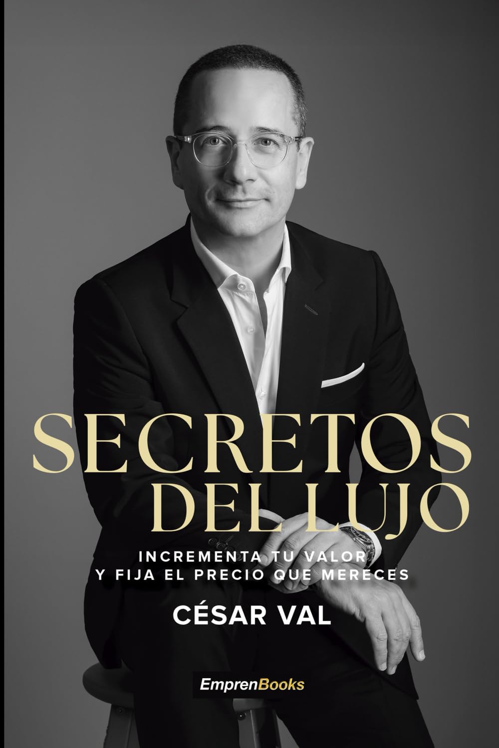 Secretos del lujo: Incrementa tu valor y fija el precio que mereces (EMPRENBOOKS)