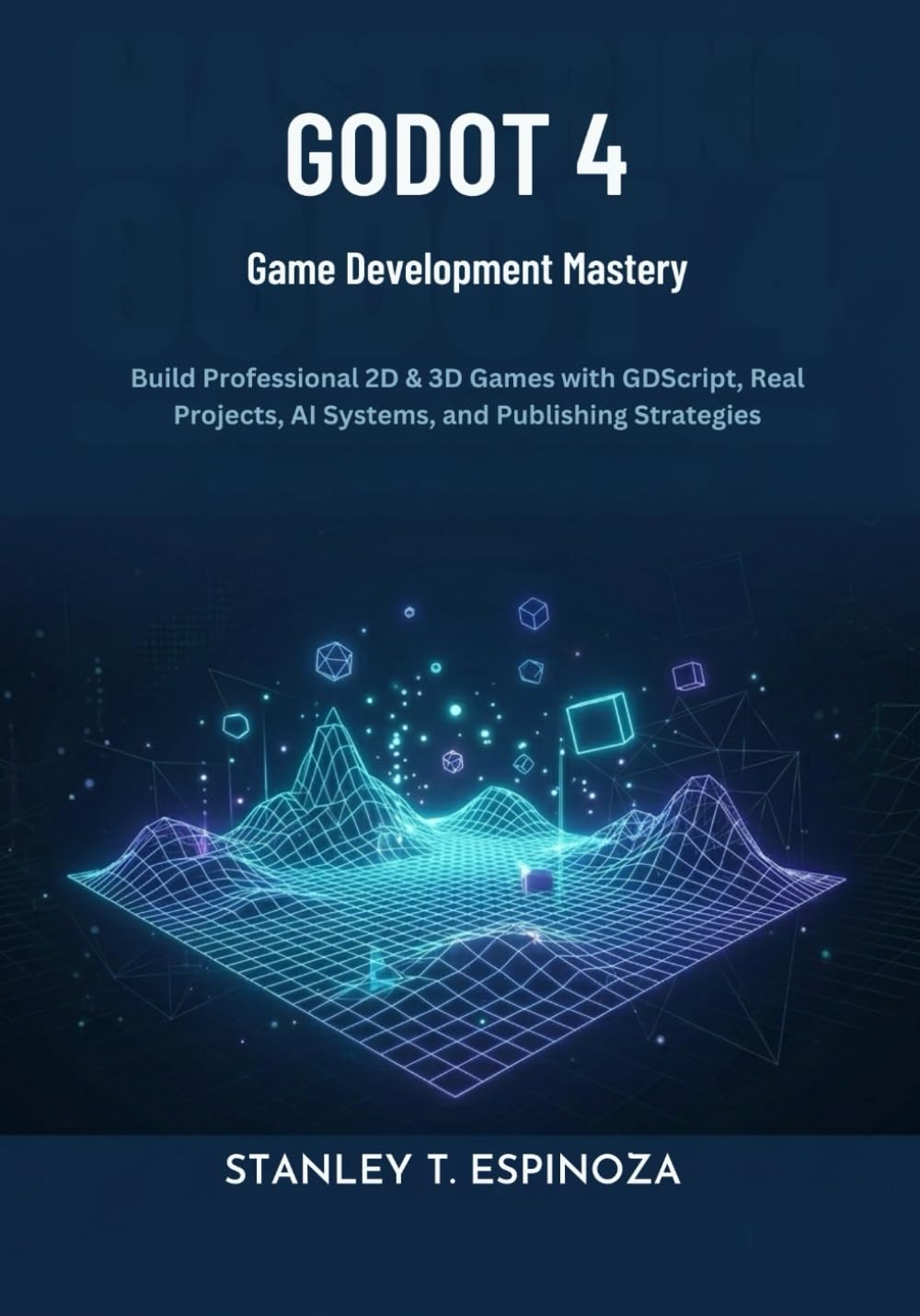 Godot 4 Game Development Mastery: Build Professional 2D & 3D Games with GDScript, Real Projects, AI Systems, and Publishing Strategies