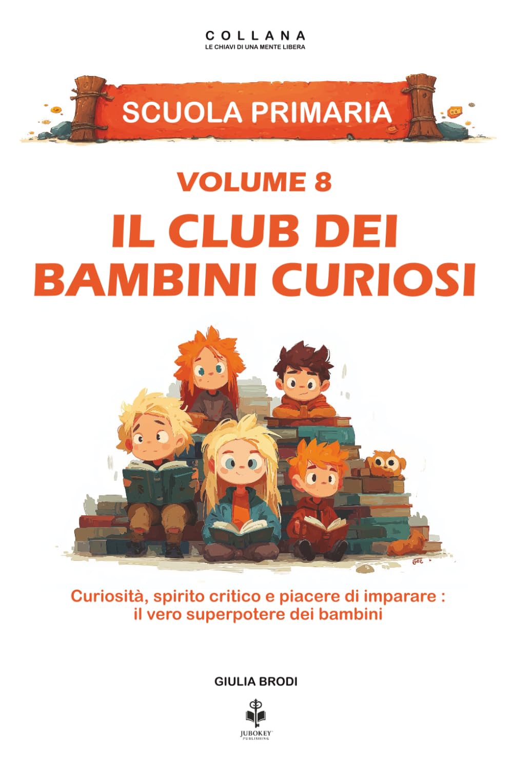 Il club dei bambini curiosi: Curiosità, spirito critico e piacere di imparare : il vero superpotere dei bambini. Per bambini dai 6 agli 11 anni (LE CHIAVI DI UNA MENTE LIBERA)