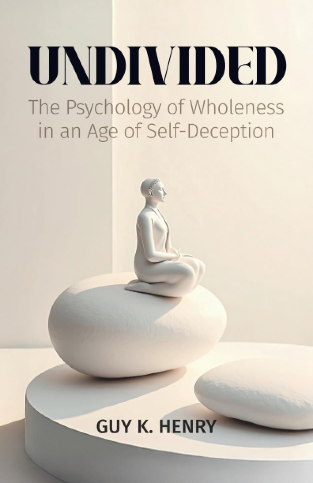 UNDIVIDED: The Psychology of Wholeness in an Age of Self-Deception