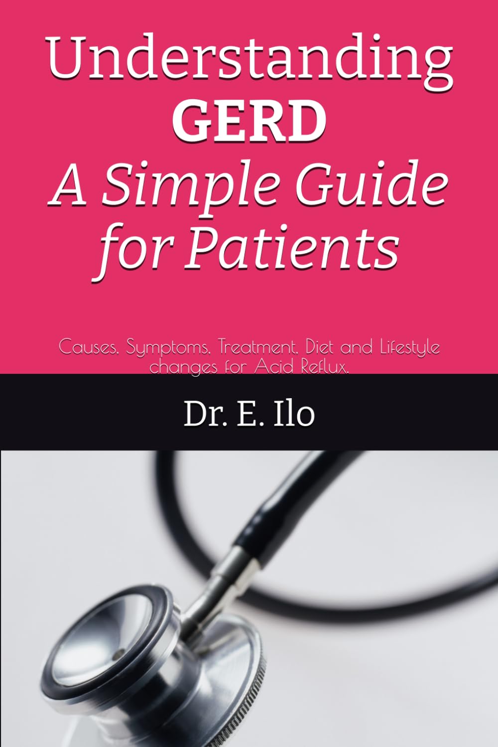 Understanding GERD: A Simple Guide for Patients.: Causes, Symptoms, Treatment, Diet and Lifestyle changes for Acid Reflux.