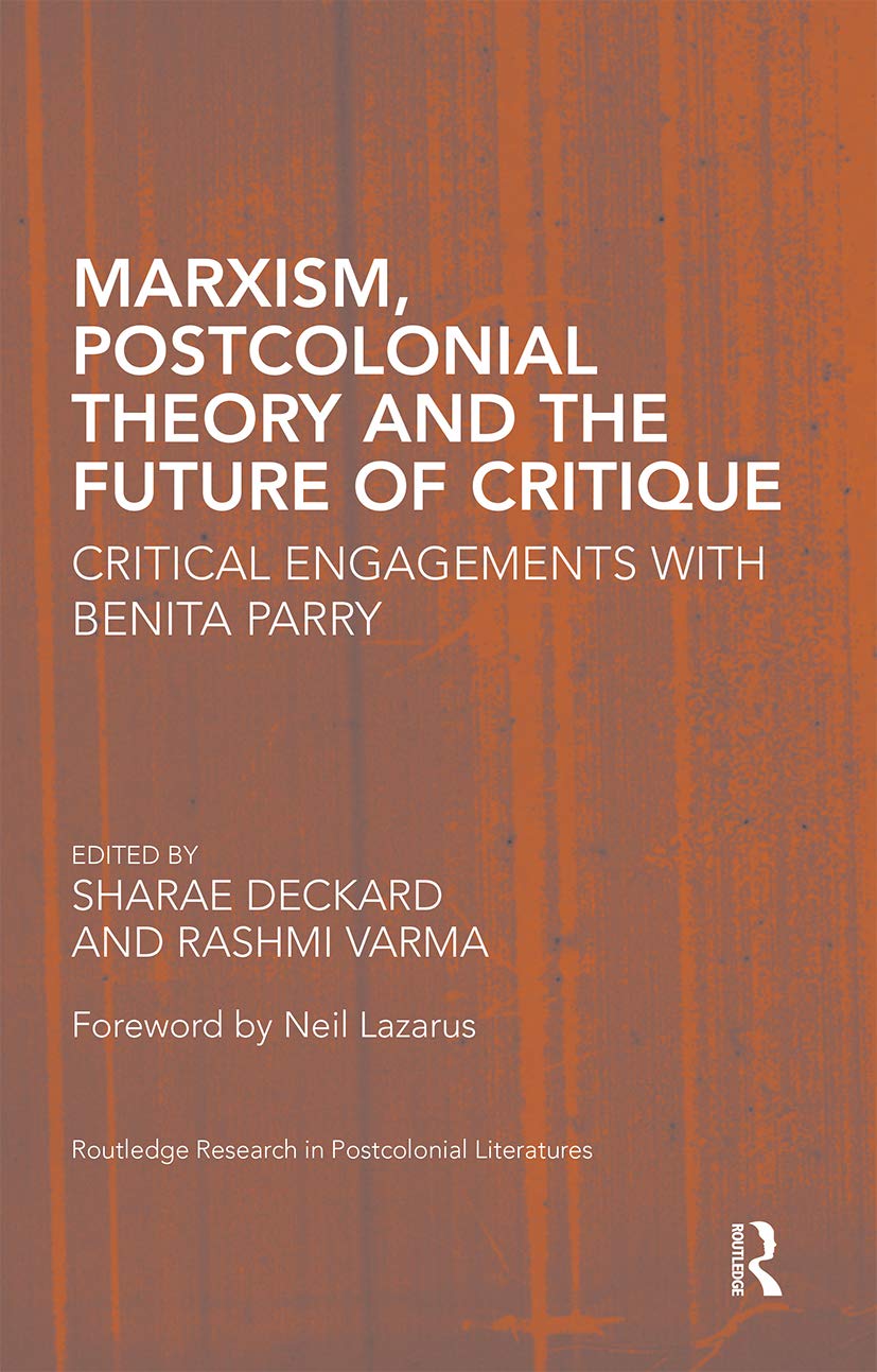 Marxism, Postcolonial Theory, and the Future of Critique: Critical Engagements with Benita Parry (Routledge Research in Postcolonial Literatures)