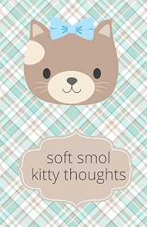 Soft Smol Kitty Thoughts