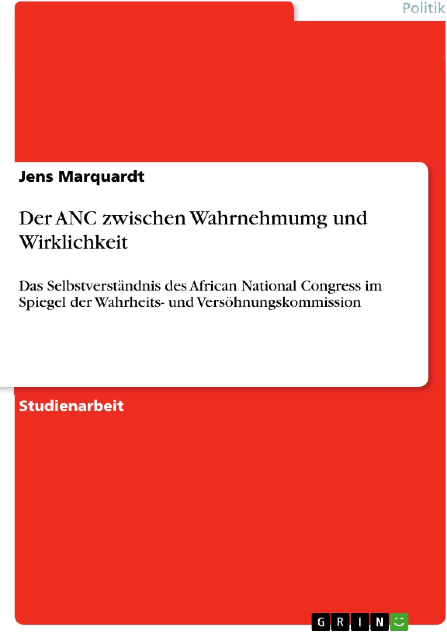 Der ANC zwischen Wahrnehmumg und Wirklichkeit: Das Selbstverständnis des African National Congress im Spiegel der Wahrheits- und Versöhnungskommission
