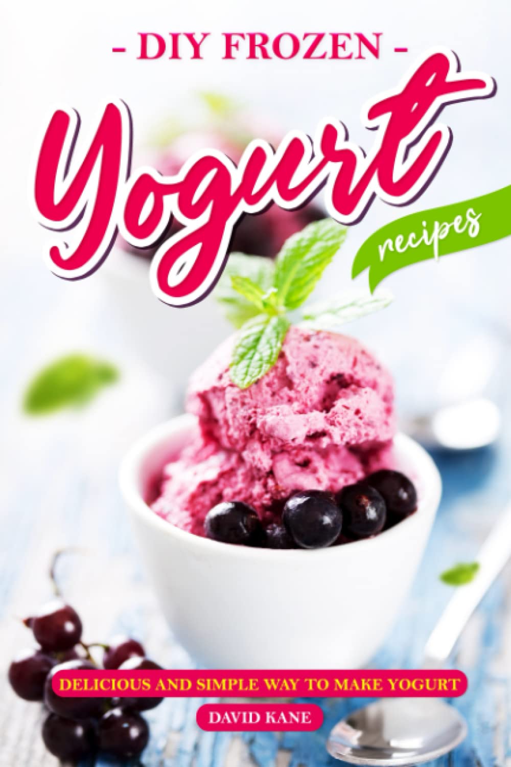 DIY Frozen Yogurt Recipes: Delicious and Simple Way To Make Yogurt