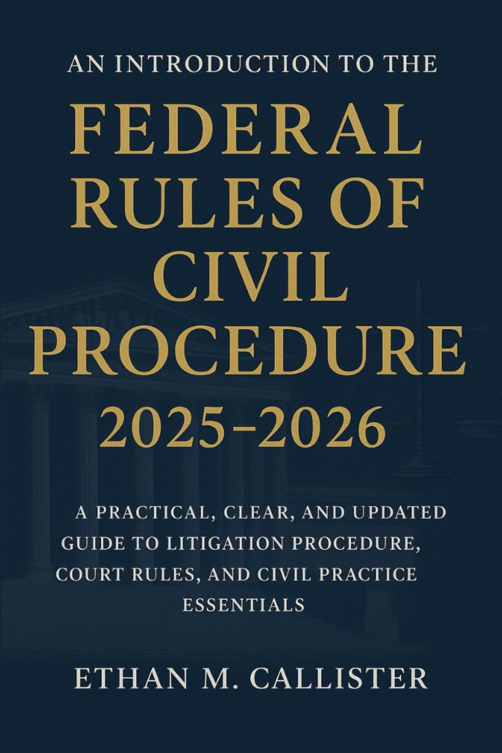 An Introduction to the Federal Rules of Civil Procedure 2025 - 2026: A Practical, Clear, and Updated Guide to Litigation Procedure, Court Rules, and Civil Practice Essentials