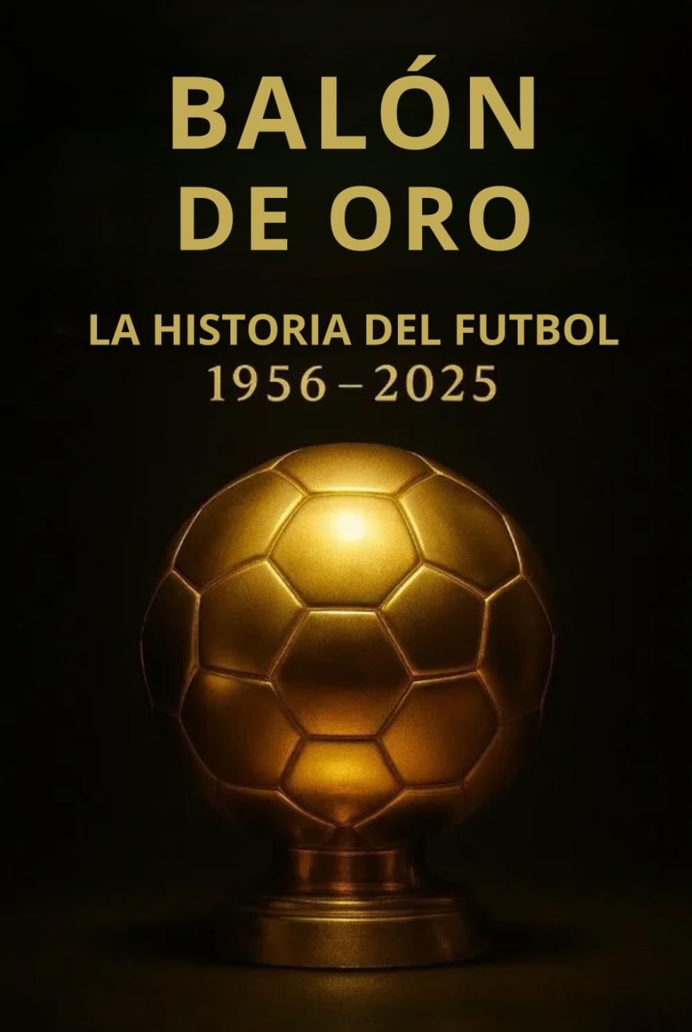 BALÓN DE ORO: LA HISTORIA DEL FÚTBOL 1956 - 2025