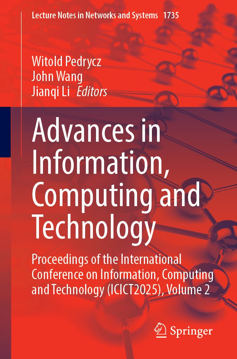 Advances in Information, Computing and Technology: Proceedings of the International Conference on Information, Computing and Technology (ICICT2025), ... (Lecture Notes in Networks and Systems, 1735)