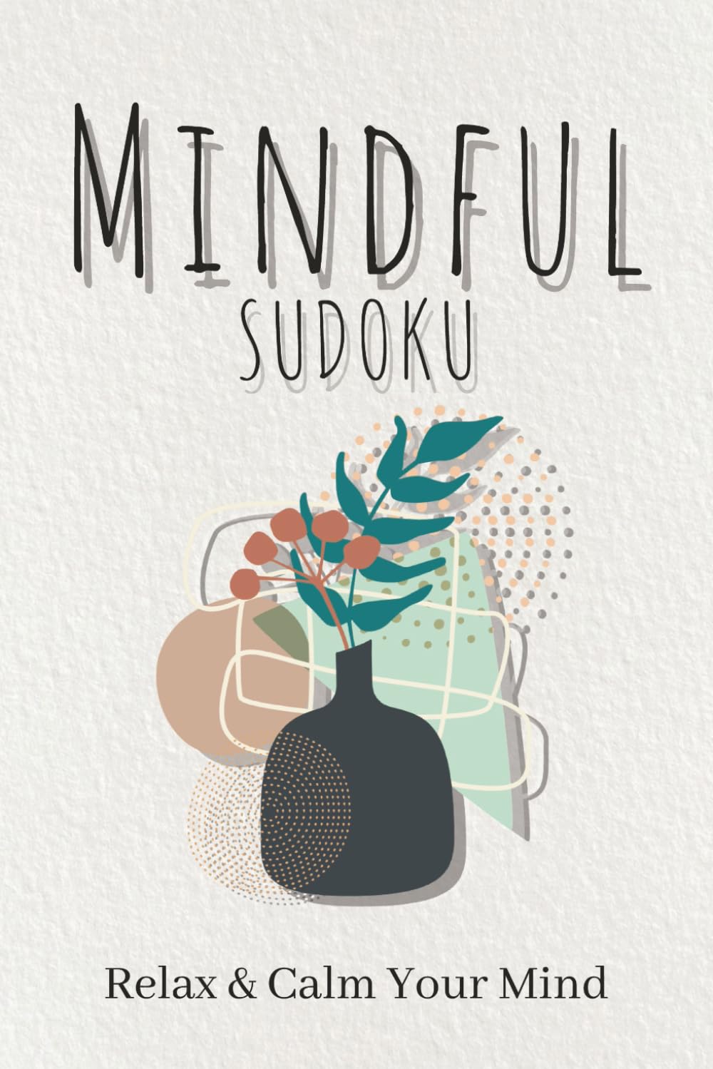 Mindful Sudoku Puzzle Book: Sudoku Puzzles for Mindfulness | Relax & Calm Your Mind | 6x9 Inches, 110 pages | 50+ Puzzles | Solutions Included