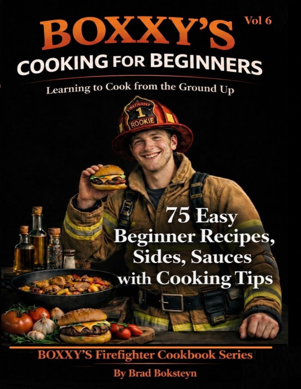 BOXXY'S Fav Firehouse Recipes, Vol #6: 75 Beginner Recipes, Sides, Sauces with Cooking Tips (BOXXY'S Firefighter's Fav Cookbook Series)