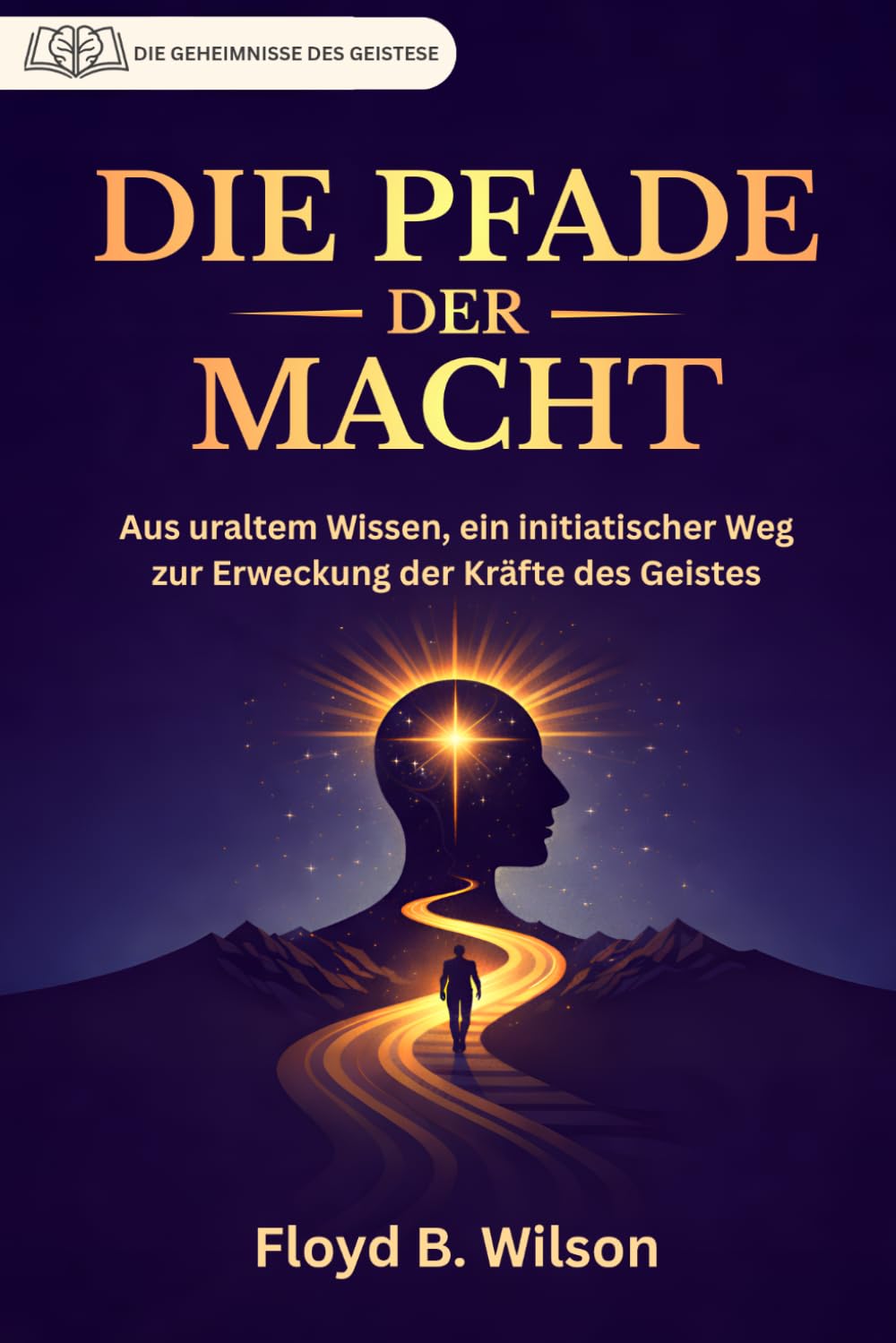 DIE PFADE DER MACHT (Deutsche Übersetzung mit originaler Vorrede und Anmerkungen) (Die Geheimnisse des Geistes)