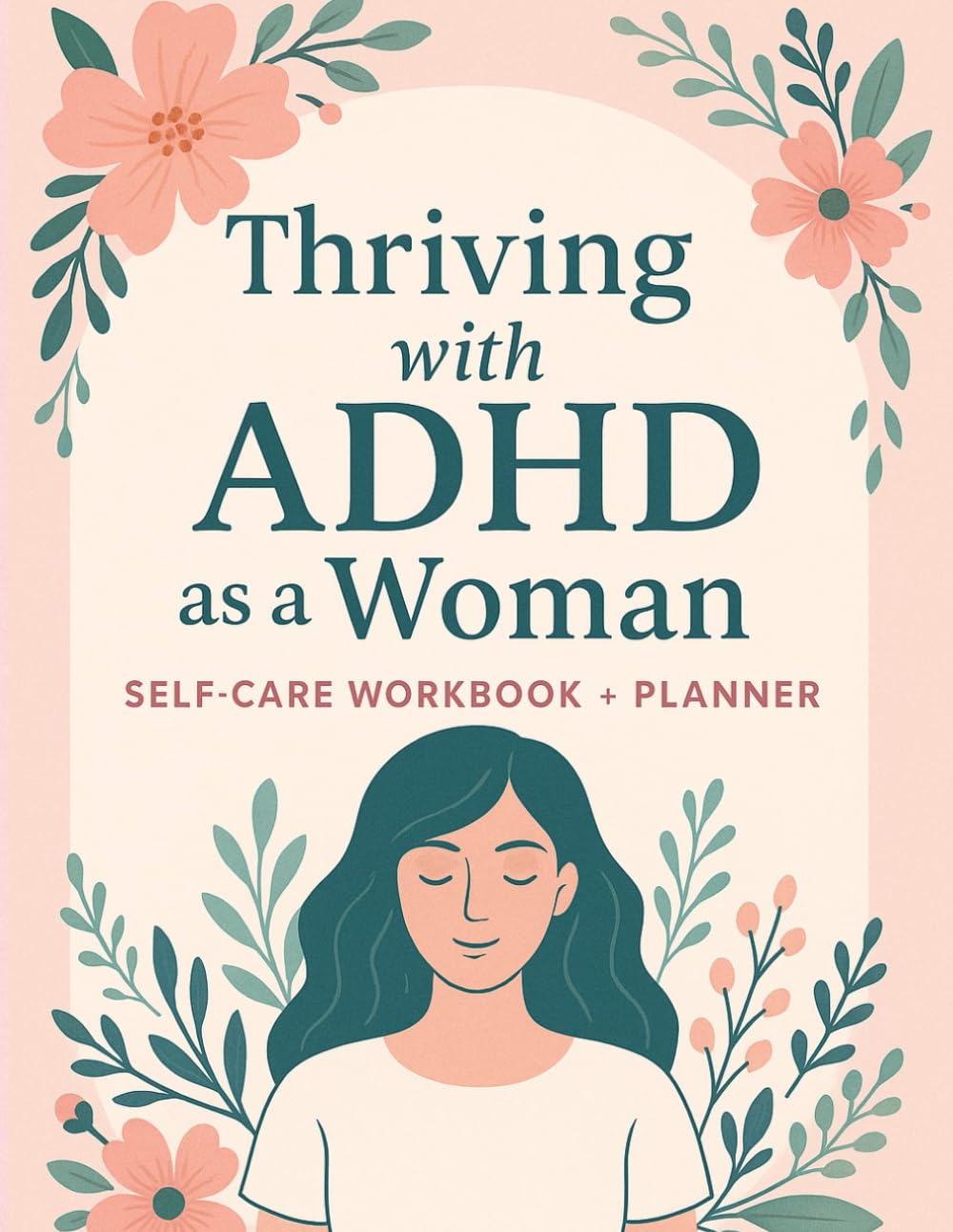Thriving with ADHD as a Woman: Self-Care Workbook + Planner