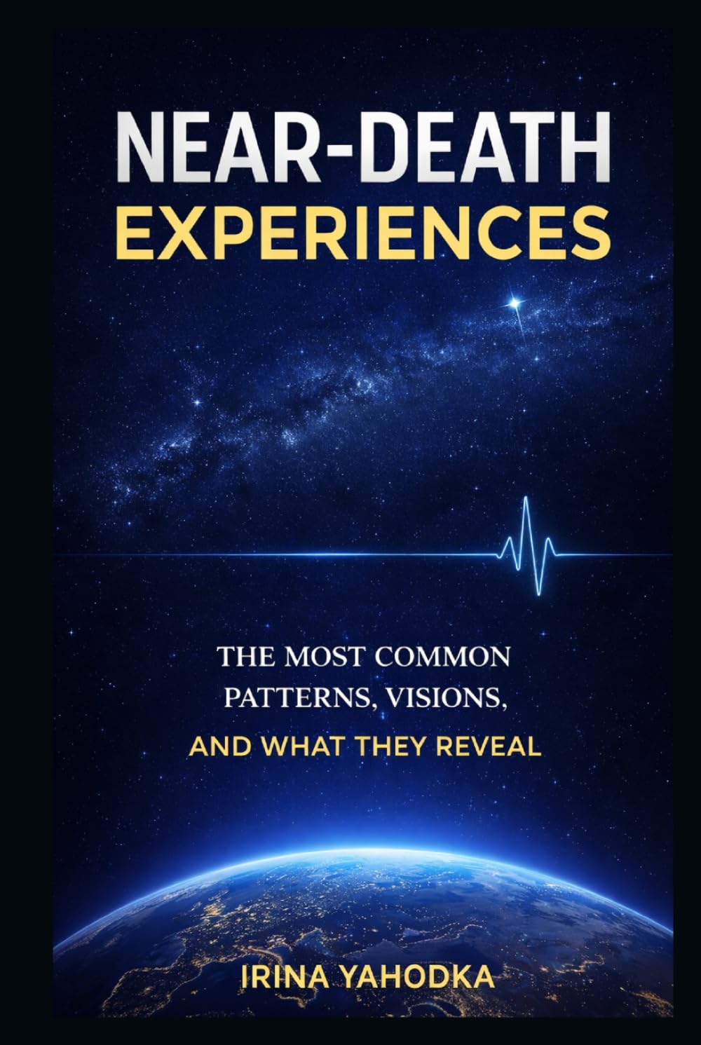Near-Death Experiences: The Most Common Patterns, Visions, and What They Reveal (Beyond Death: The Near-Death Experience Series)