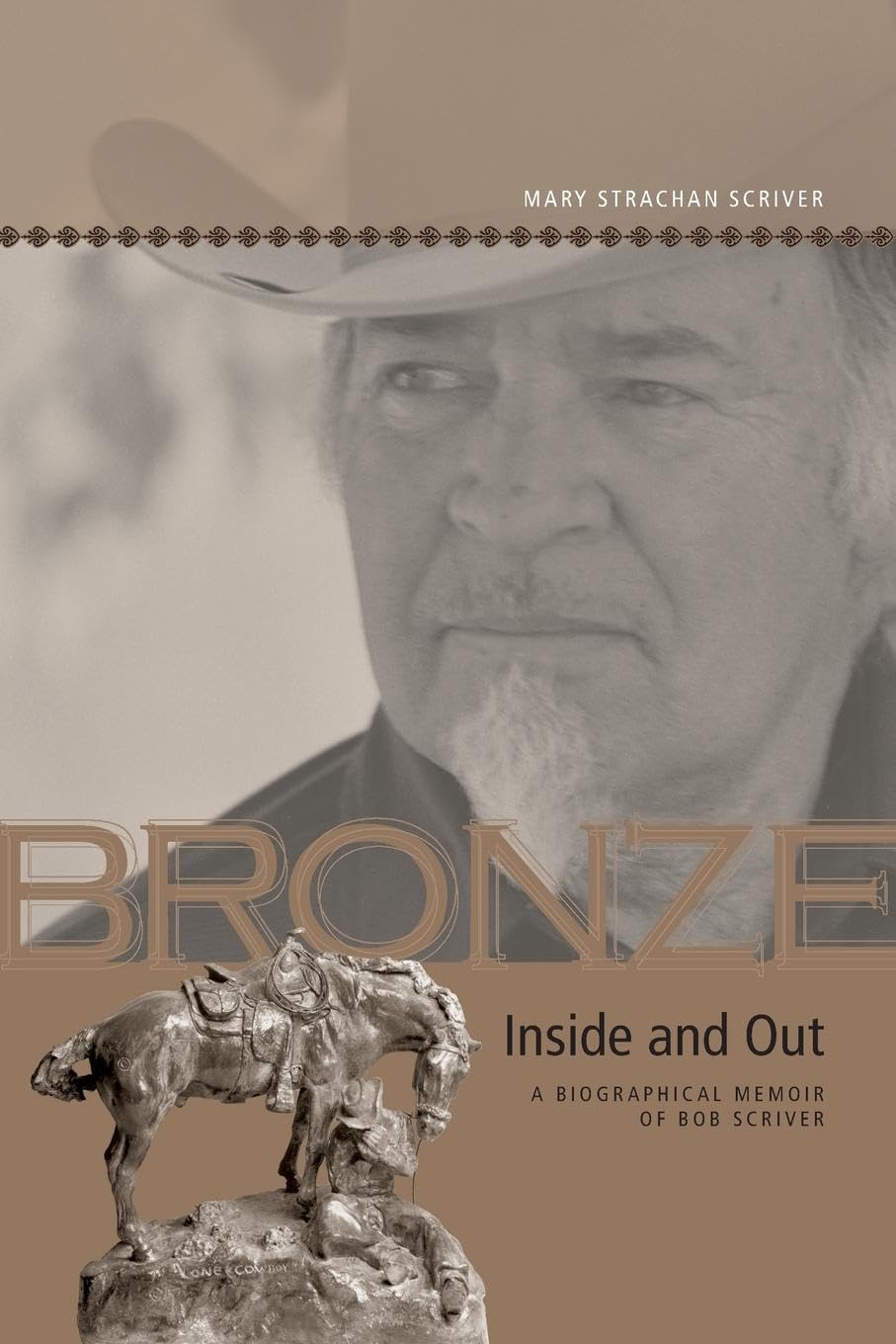 Bronze Inside and Out: A Biographical Memoir of Bob Scriver (Legacies Shared)