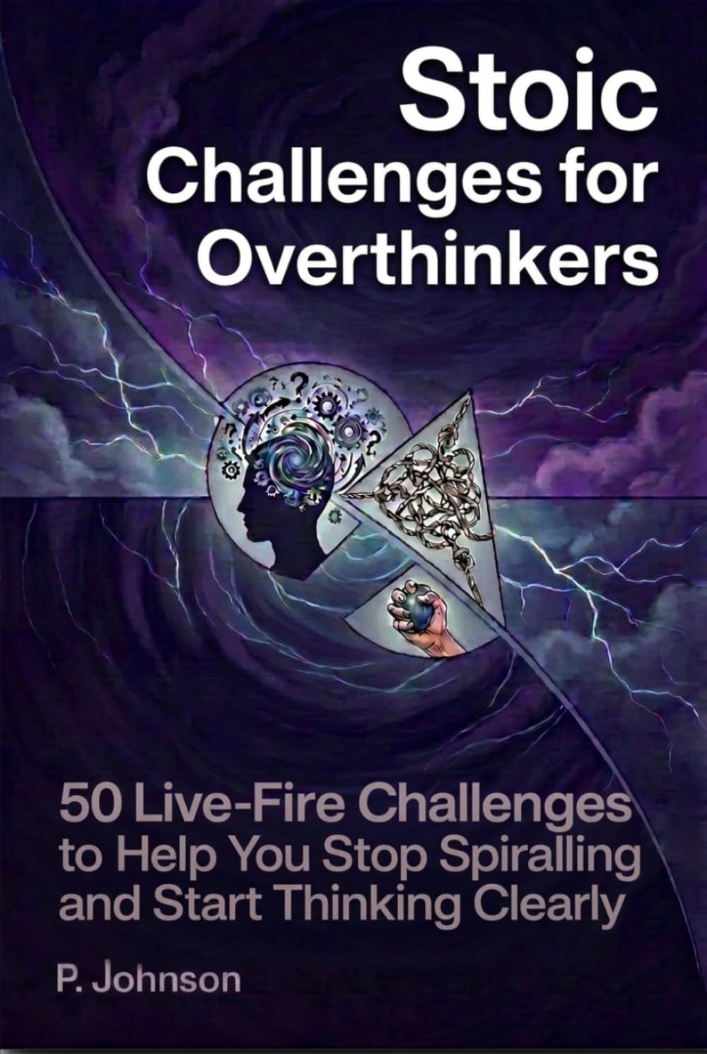 Stoic Challenges for Overthinkers: 50 Live-Fire Challenges to Stop Spiraling and Start Thinking Clearly