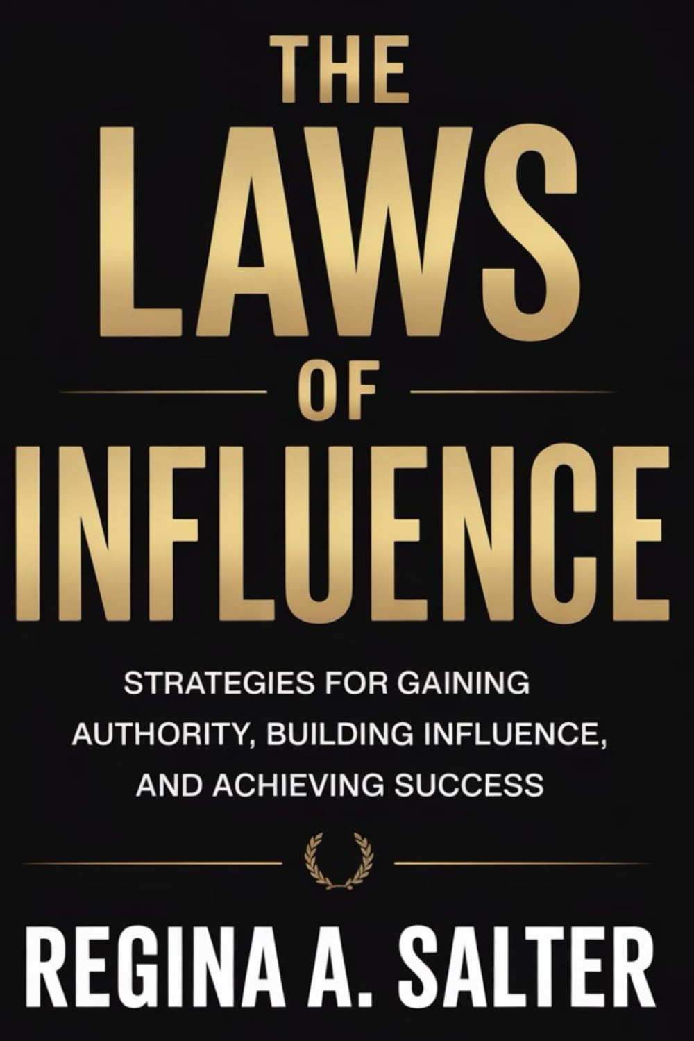 The Laws Of Influence: Strategies For Gaining Authority, Building Influence, And Achieving Success