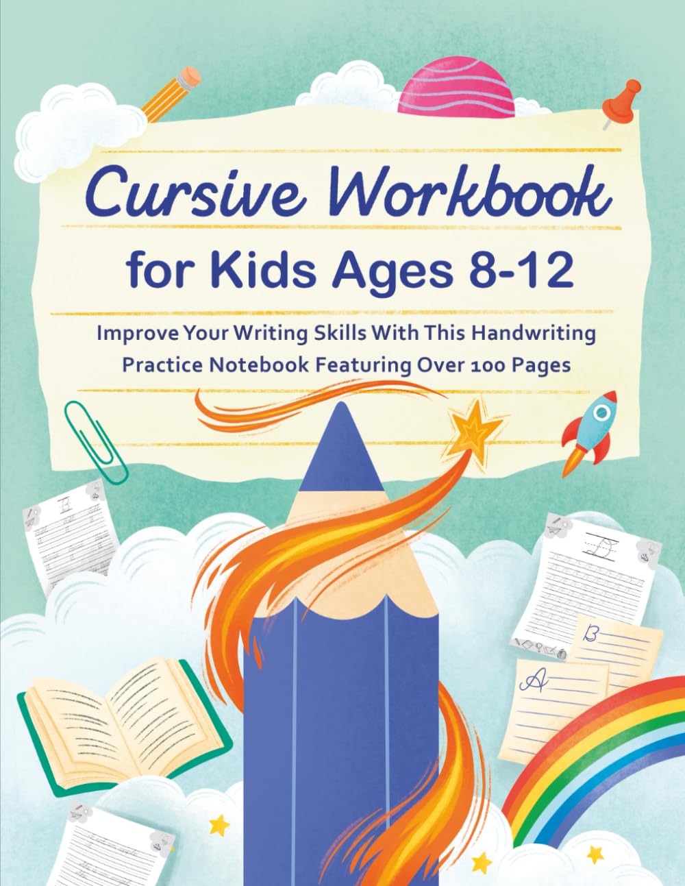 Cursive workbook for kids ages 8-12: Improve Your Writing Skills with This Handwriting Practice Notebook Featuring Over 100 Pages