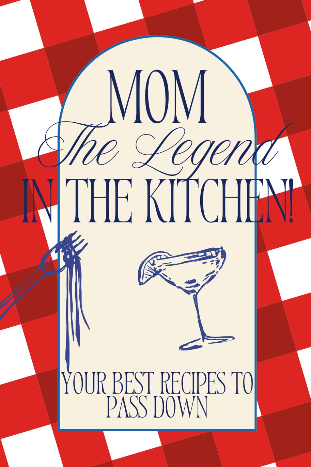 Mom The Legend in the Kitchen!: Your Best Recipes to Pass Down: Blank Cookbook to Write In, Family Recipe Journal and Organizer