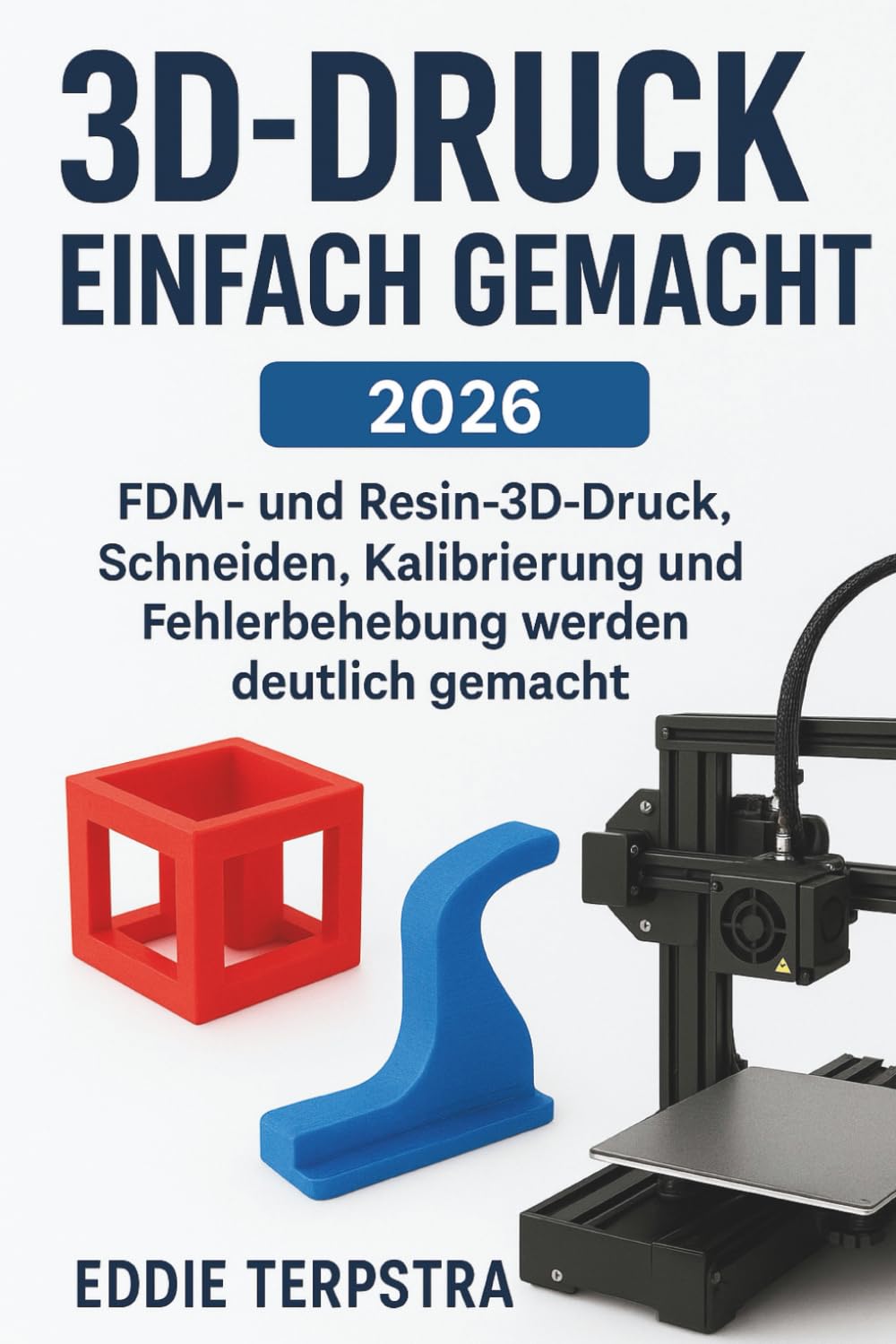 3D-DRUCK EINFACH GEMACHT 2026: FDM- und Resin-3D-Druck, Schneiden, Kalibrierung und Fehlerbehebung werden deutlich gemacht