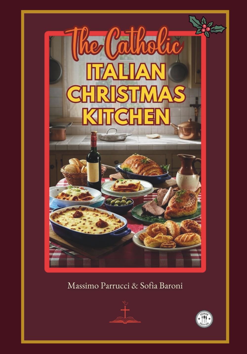 The Catholic Italian Christmas Kitchen: Authentic Recipes and Sacred Traditions from Advent to Epiphany