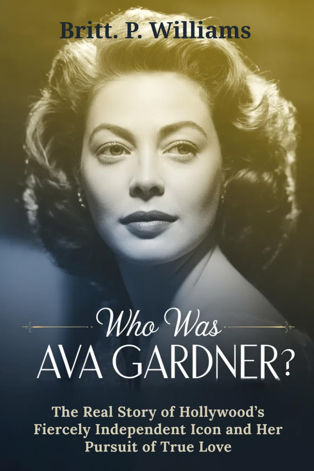 Who was Ava Gardner ?: The Real Story of Hollywood’s Fiercely Independent Icon and Her Pursuit of True Love.