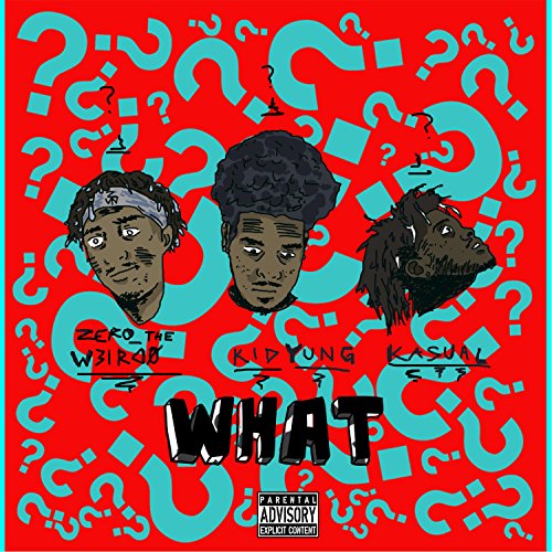 What (feat. Zero_theweirdo & Kasual) [Explicit]