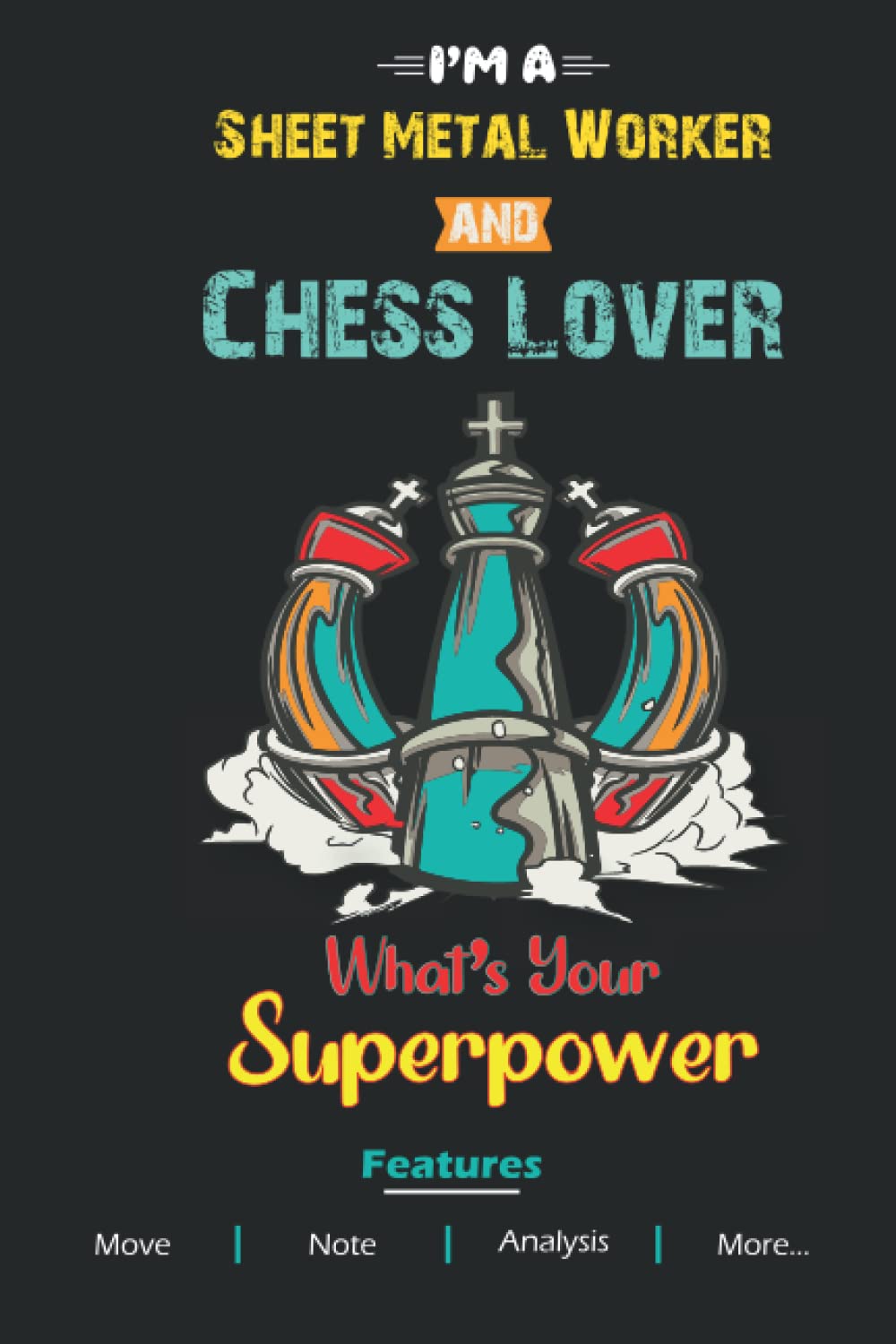 I'M A Sheet Metal Worker and Chess Lover What's Your Superpower: Chess Scorebook | Chess Score Notebook 100 Game | Chess Notebook Journal for Vacation