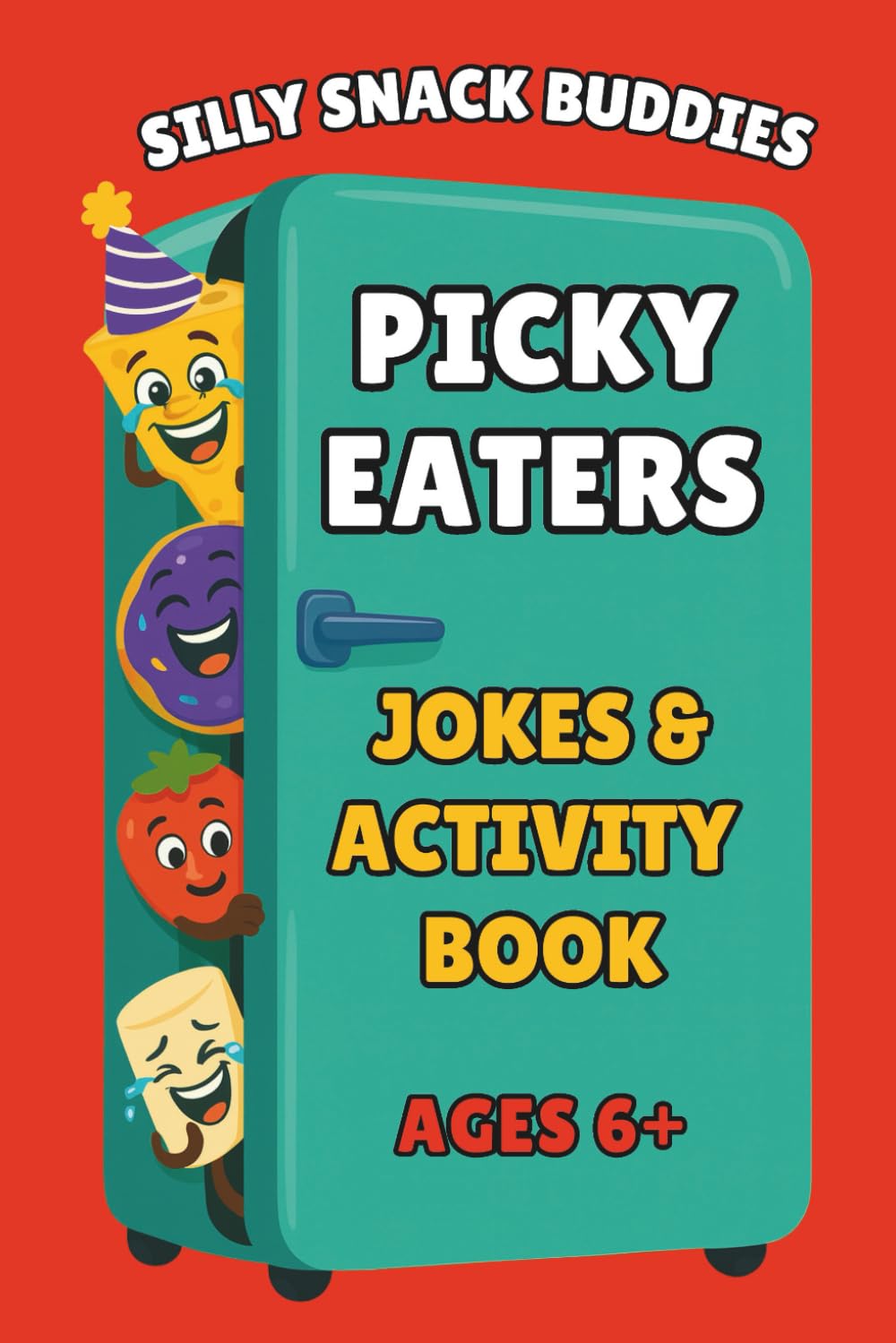 Silly Snack Buddies: Picky Eaters Jokes & Activity Book Ages 6+: 300+ Silly Jokes, Riddles, Fun Facts, Challenges & Recipes That Turn Mealtime Battles into Food Exploration
