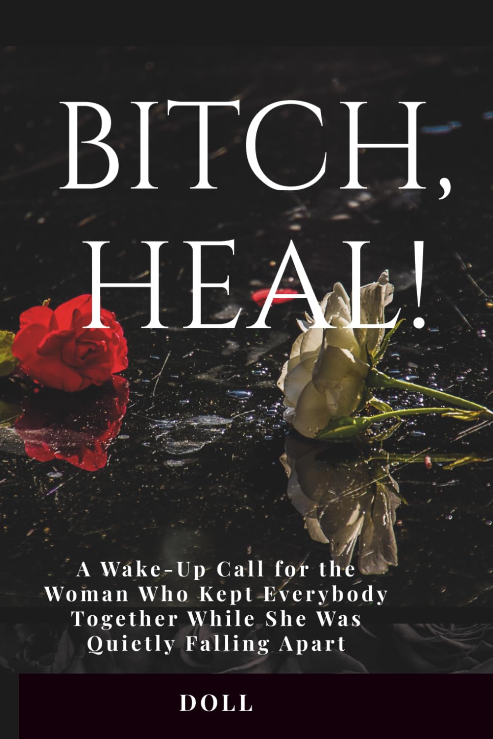 Bitch, Heal!: A Wake-Up Call for the Woman Who Kept Everybody Together While She Was Quietly Falling Apart