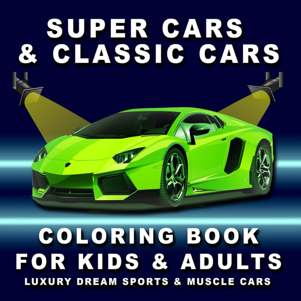 SUPER CARS & CLASSIC CARS COLORING BOOK FOR KIDS & ADULTS - ( LUXURY, DREAM, SPORTS & MUSLCE CARS ): Relaxation Coloring Pages for Kids, Adults, Boys, and Car Lovers. Amazing workbook for all ages.